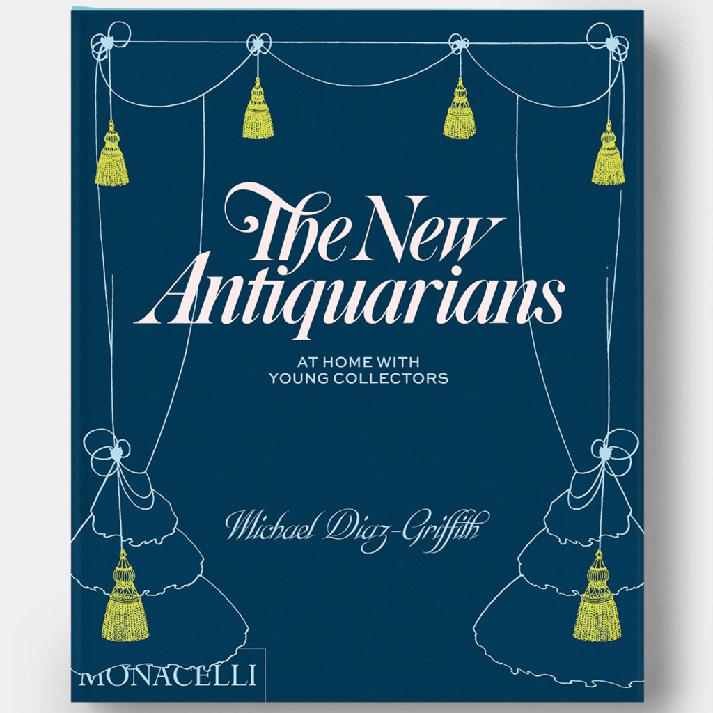The New Antiquarians: At Home with Young Collectors by Michael Diaz-Griffith